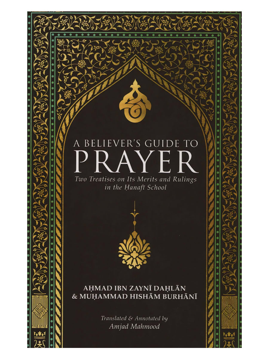 A Believer’s Guide to Prayer - Two treatises on its merits and rulings in the Hanafi school