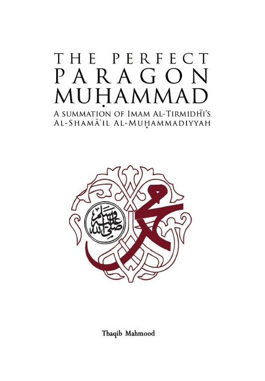 The Perfect Paragon Muhammad: A Summation of Imam Al-Tirmidhi's Al-Shama'il Al-Muhammadiyyah