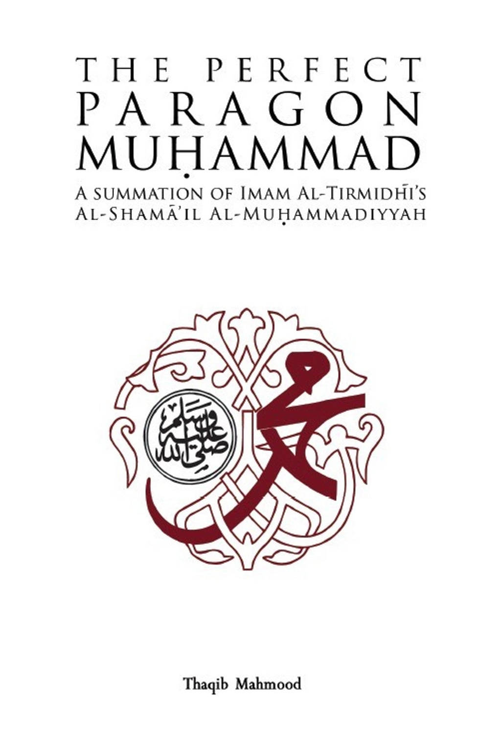 The Perfect Paragon Muhammad: A Summation of Imam Al-Tirmidhi's Al-Shama'il Al-Muhammadiyyah – standard product image