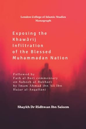 EXPOSING THE KHAWĀRIJ INFILTRATION OF THE BLESSED MUHAMMADAN NATION: Followed by Fatḥ al-Bāri commentary on Saḥeeḥ al-Bukhāri by Imam Ahmad ibn Ali Ibn Hajar al-Asqallāni