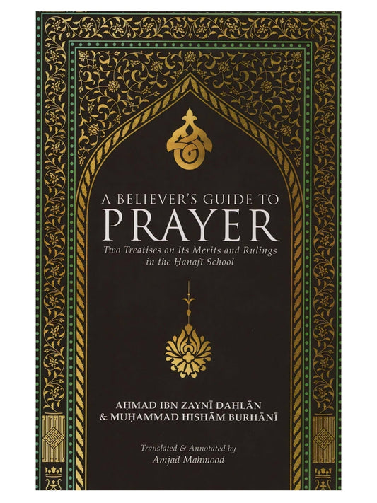 A Believer’s Guide to Prayer - Two treatises on its merits and rulings in the Hanafi school book cover